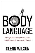 Body Language The Signals You Dont Know Youre Sending & How to Master Them