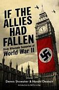 If the Allies Had Fallen Sixty Alternate Scenarios of World War II