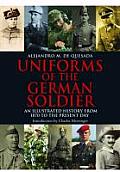 Uniforms of the German Solider An Illustrated History from 1870 to the Present Day