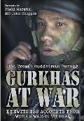 Gurkhas at War In Eyewitness Accounts from World War II to Iraq