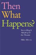 Then What Happens?: Storytelling and Adapting for the Theatre