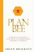 Plan Bee Everything You Ever Wanted To Know About The Hardest Working Creatures on the Planet