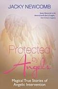 Protected by Angels: Magical True Stories of Angelic Intervention