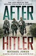 After Hitler the Last Days of the Second World War in Europe