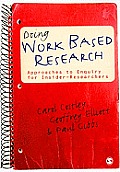 Doing Work Based Research: Approaches to Enquiry for Insider-Researchers