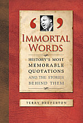 Immortal Words Historys Most Memorable Quotations & the Stories Behind Them