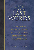 Immortal Last Words Historys Most Memorable Dying Remarks Deathbed Statements & Final Farewells