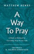 Way to Pray A Biblical Method for Enriching Your Prayer Life