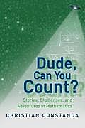 Dude, Can You Count?: Stories, Challenges, and Adventures in Mathematics