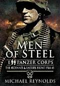 Men of Steel I SS Panzer Corps The Ardennes & Eastern Front 1944 45 The Story of the 1st & 12th SS Panzer Divisions in the Ardennes & on the Eastern Front in 1944 & 1945