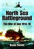 North Sea Battleground: The War and Sea 1914 - 1918