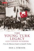 The Young Turk Legacy and Nation Building: From the Ottoman Empire to Atat?rk's Turkey