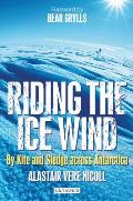 Riding the Ice Wind: By Kite and Sledge Across Antarctica