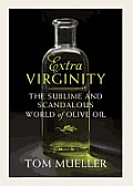 Extra Virginity The Sublime & Scandalous World of Olive Oil