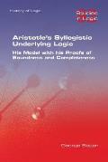 Aristotle's Syllogistic Underlying Logic. His Model with his Proofs of Soundness and Completeness