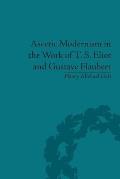 Ascetic Modernism in the Work of T. S. Eliot and Gustave Flaubert