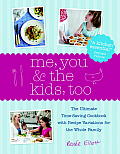 Me, You & the Kids, Too: The Ultimate Time-Saving Cookbook with Recipe Variations for the Whole Family