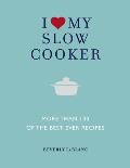 I Love My Slow Cooker More Than 100 of the Best Ever Recipes