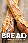 Bread The Very Best Recipes for Loaves Rolls Knots & Twists from Around the World