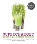 Supercharged Juices & Smoothies Your Ultra Healthy Plan for Weight Loss Detox Beauty & More Using Green Vegetables Powders & Super Supplements