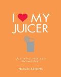 I Love My Juicer Over 100 Fast Fresh Juices & Smoothies