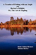 A Treatise of Fishing with an Angle and Barker's Delight: Or, the Art of Angling