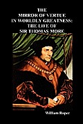 The Mirror of Virtue in Worldly Greatness, or the Life of Sir Thomas More