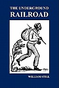 The Underground Railroad: A Record of Facts, Authentic Narratives, Letters, &C., Narrating the Hardships, Hair-Breadth Escapes and Death Struggl