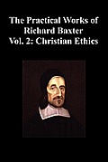 The Practical Works of Richard Baxter with a Life of the Author and a Critical Examination of His Writings by William Orme (Volume 2: Christian Ethics