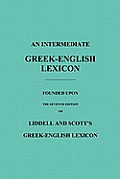 Intermediate Greek English Lexicon Founded Upon The Seventh Edition Of Liddell & Scotts Greek English Lexicon