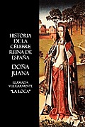 Historia de La Celebre Reina de Espana Dona Juana, Llamada Vulgarmente, La Loca