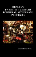 Henley's Twentieth Century Forrmulas, Recipes and Processes, Containing Ten Thousand Selected Household and Workshop Formulas, Recipes, Processes and