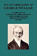 The Autobiography of George Muller a Narrative of Some of the Lord's Dealings with George Muller Written by Himself Vol I