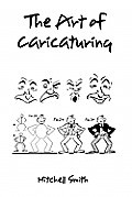 The Art of Caricaturing,: A Series of Lessons Covering All Branches of the Art of Caricaturing