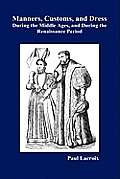 Manners, Customs, and Dress During the Middle Ages and During the Renaissance Period