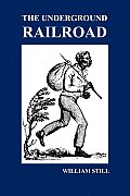 The Underground Railroad: A Record of Facts, Authentic Narratives, Letters, &C., Narrating the Hardships, Hair-Breadth Escapes and Death Struggl
