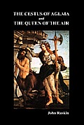 The Cestus Of Aglaia And The Queen Of The Air With Other Papers And Lectures On Art And Literature 1860-1870 (The Works of John Ruskin Vol. XIX)