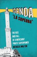Genoa la Superba The Rise & Fall of a Merchant Pirate Superpower