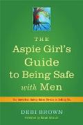 The Aspie Girl's Guide to Being Safe with Men: The Unwritten Safety Rules No-One Is Telling You