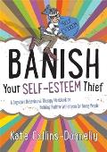 Banish Your Self-Esteem Thief: A Cognitive Behavioural Therapy Workbook on Building Positive Self-Esteem for Young People