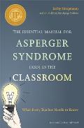 The Essential Manual for Asperger Syndrome (Asd) in the Classroom: What Every Teacher Needs to Know