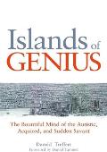 Islands of Genius The Bountiful Mind of the Autistic Acquired & Sudden Savant