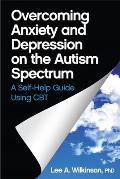 Overcoming Anxiety & Depression on the Autism Spectrum A Self Help Guide Using CBT