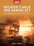 Decaturs Bold & Daring Act The Philadelphia in Tripoli 1804