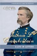 Joshua L. Chamberlain: A Life in Letters: The Previously Unpublished Letters of a Great Leader of the Civil War