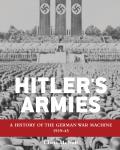 Hitlers Armies A History of the German War Machine 1939 45