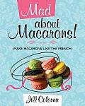 Mad about Macarons Make Macrons Like the French