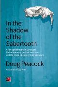 In the Shadow of the Sabertooth A Renegade Naturalist Considers Global Warming the First Americans & the Terrible Beasts of the Pleistocene