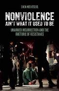 Nonviolence Aint What It Used to Be Unarmed Insurrection & the Rhetoric of Resistance