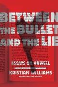 Between the Bullet & the Lie Essays on Orwell